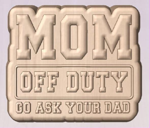 Mold of a plaque reading MOM OFF DUTY GO ASK YOUR DAD in block capitals